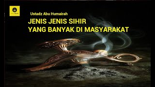 BE CAREFUL!! Many Types of Magic in Society - Ustadz Abu Humairah