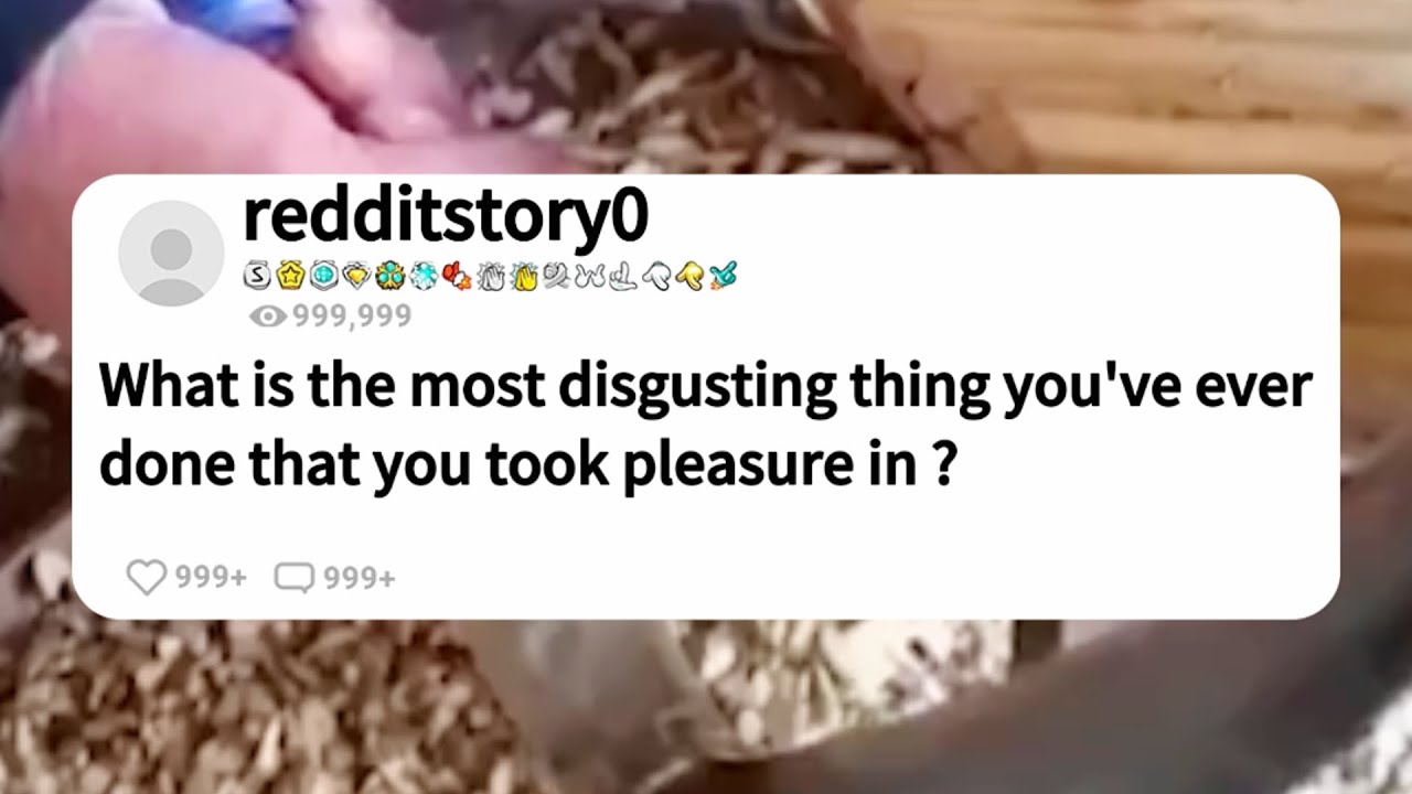 What is the most disgusting thing you've ever done that you took