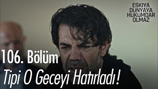 Tipi o geceyi hatırladı! - Eşkıya Dünyaya Hükümdar Olmaz 106. Bölüm