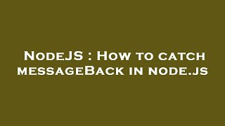 Nodejs How To Catch Messageback In Node.js