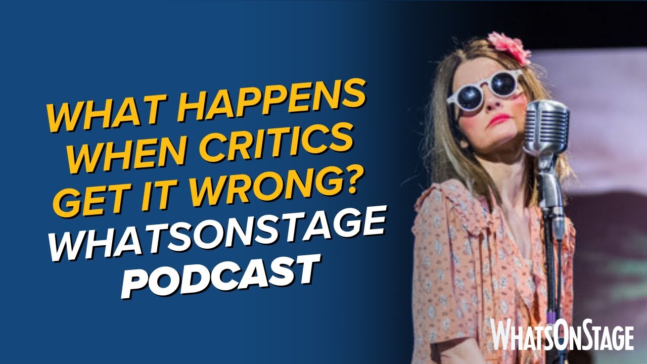 What happens when critics get it wrong? | The WhatsOnStage Podcast ...