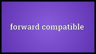 Forward compatible Meaning