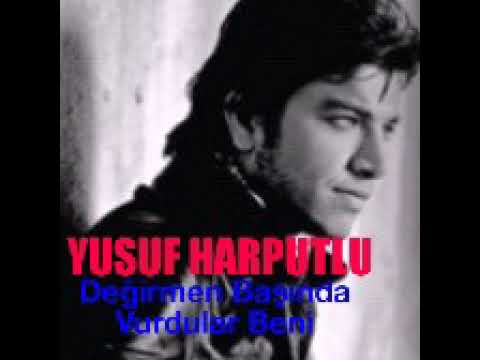 YUSUF HARPUTLU - DEĞİRMEN BAŞINDA VURDULAR BENİ