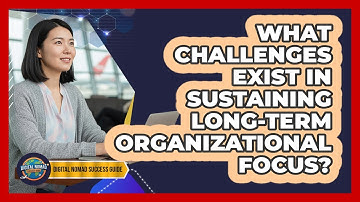 What Challenges Exist In Sustaining Long-Term Organizational Focus?