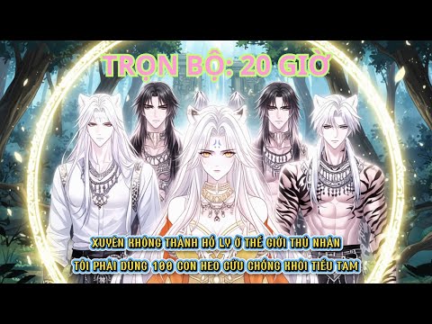 Video XUYÊN VỀ THẾ GIỚI THÚ NHÂN, LÀM HỒ LY VÀ MÀN TRẢ GIÁ 100 CON HEO ĐỂ CỨU CHỒNG KHỎI TAY TIỂU TAM - youtube