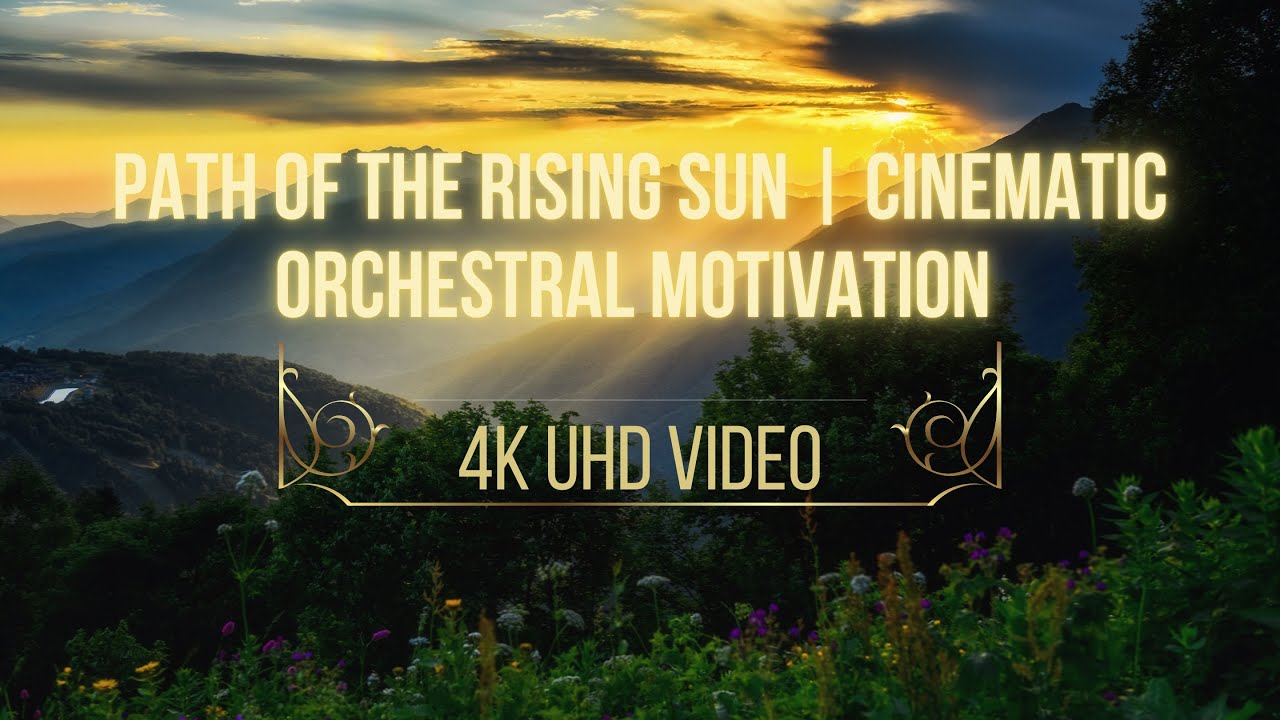 Path of the Rising Sun | Cinematic Orchestral Motivation | Inspiring & Uplifting Epic Music | 4K UHD
