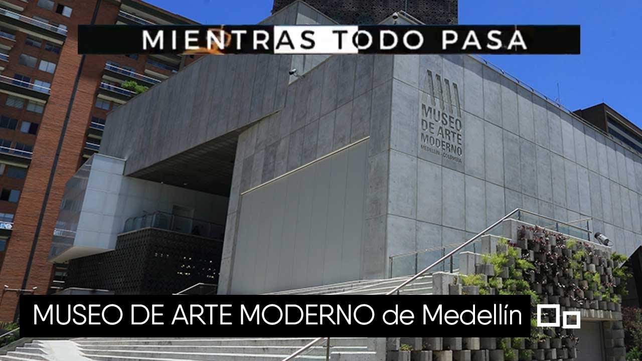 MUSEO DE ARTE MODERNO de Medellín [Mientras todo pasa] Telemedellín