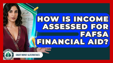 How Is Income Assessed For FAFSA Financial Aid? - Smart Money Alternatives