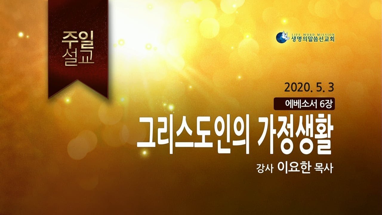 그리스도인의 가정생활 - (2020년 5월 3일 주일설교 - 이요한 목사) _ 생명의말씀선교회(대한예수교침례회)
