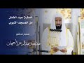 خطبة عيد الفطر المبارك من منبر رسول الله ﷺ يوم الأحد 1 شوال 1446هـ لفضيلة الشيخ عبدالله البعيجان