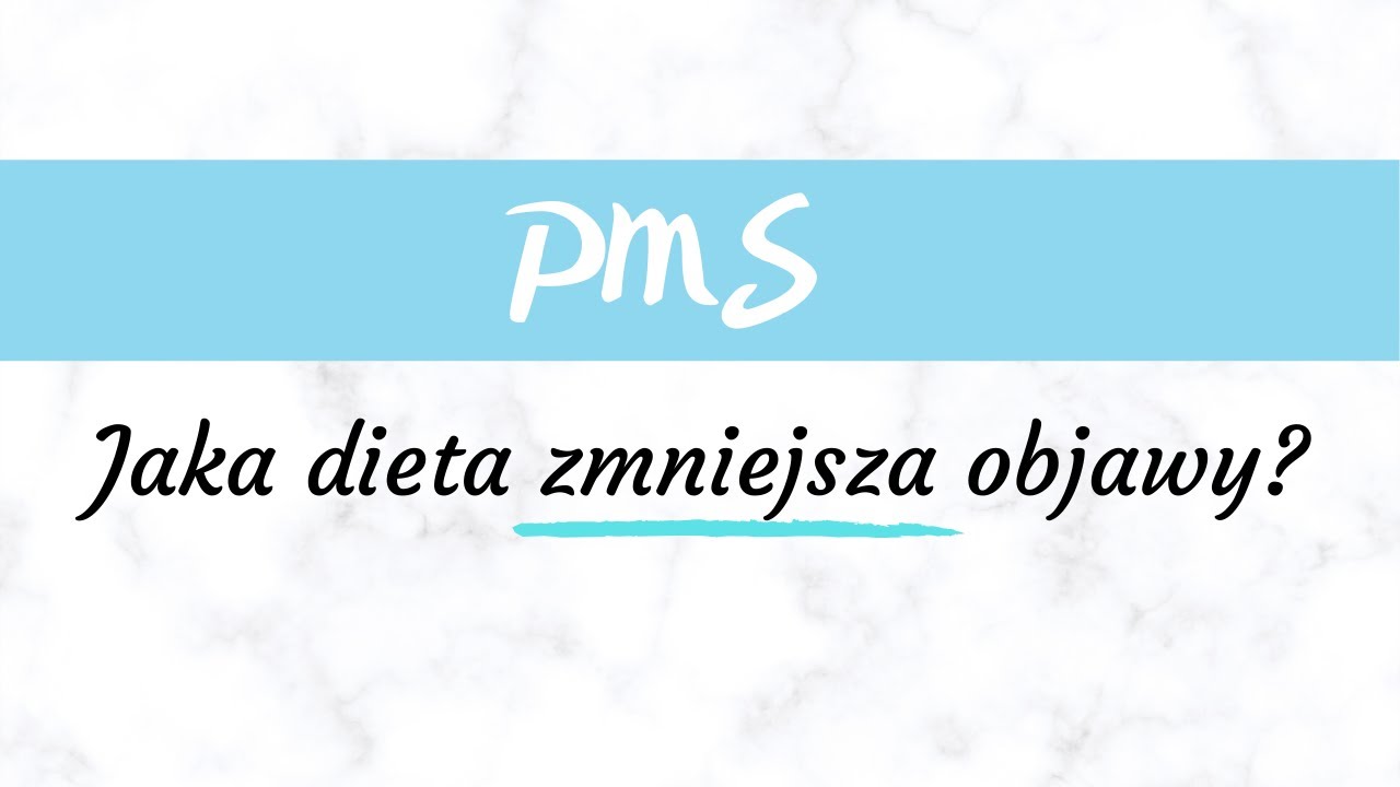 Czy dieta może zmniejszać objawy PMS?
