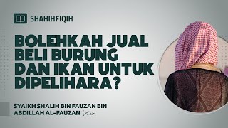 Hukum Jual Beli Burung dan Ikan Hias? - Syaikh Shalih bin Fauzan bin Abdillah Al-Fauzan