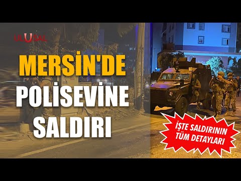 Mersin'de polisevine saldırı: İşte saldırının tüm detayları