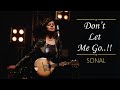 Don't Let Me Go |  Sonal