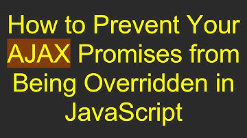 How to Prevent Your AJAX Promises from Being Overridden in JavaScript