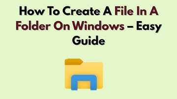 How To Create A File In A Folder On Windows – Easy Guide