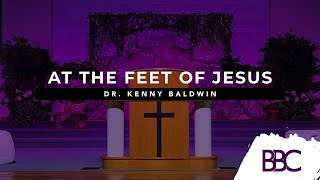 AT THE FEET OF JESUS // Dr. Kenny Baldwin