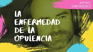 RAFAEL SANTANDREU: La enfermedad de la Opulencia