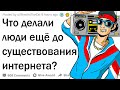 Что делали люди до существования интернета?