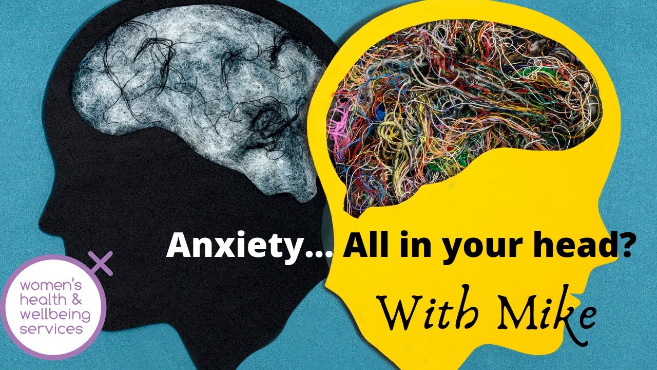 Anxiety? All in your head Women's Health and Wellbeing - YouTube