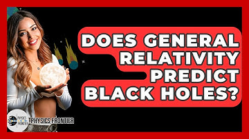 Does General Relativity Predict Black Holes? - Physics Frontier