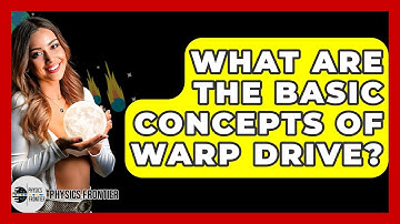 What Are The Basic Concepts Of Warp Drive? - Physics Frontier