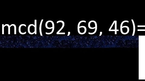 mcd de 92 , 69 y 46 . Maximo comun divisor de 3 numeros , ejemplo