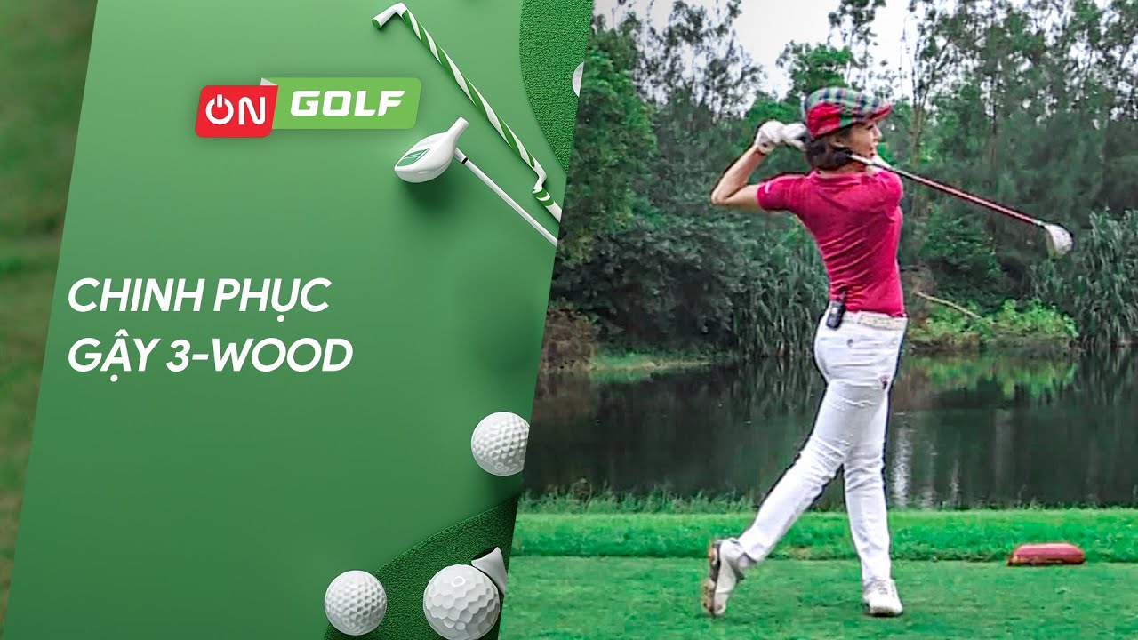 HÓA GIẢI THỬ THÁCH GẬY 3-WOOD CHO MỌI GOLFER! | HƯỚNG DẪN GOLF
