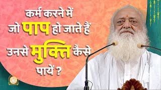 कर्म करने में जो पाप हो जाते हैं उनसे मुक्ति कैसे पायें | HD | Sant Shri Asharamji Bapu