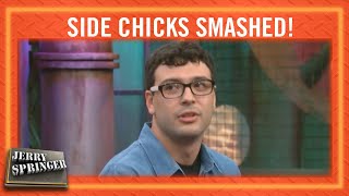 SIDE CHICKS SMASHED! | Jerry Springer