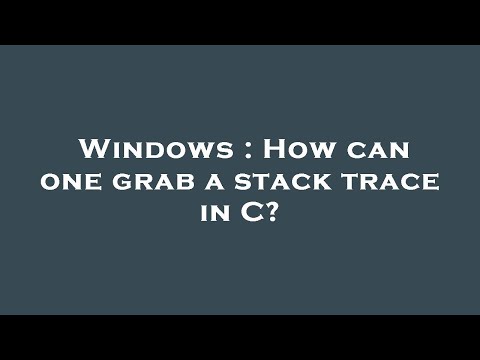 Windows : How can one grab a stack trace in C?