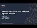 Building Serverless Data Analytics Pipeline on AWS - AWS Online Tech Talks