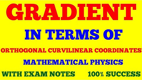 GRADIENT IN TERMS OF ORTHOGONAL CURVILINEAR COORDINATES || MATHEMATICAL PHYSICS || WITH EXAM NOTES |