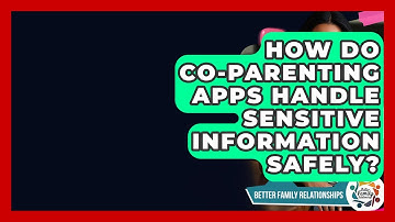 How Do Co-parenting Apps Handle Sensitive Information Safely? - Better Family Relationships