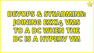 DevOps & SysAdmins: Joining ESXi4 VMs to a DC when the DC is a HyperV VM
