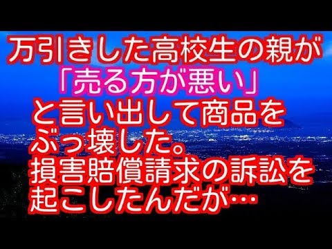【修羅場】万引きした高校生の親が「売る方が悪い」と言い出して商品をぶっ壊した。損害賠償請求の訴訟を起こしたんだが…
