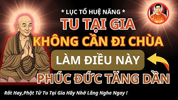 LỤC TỔ HUỆ NĂNG | Tu Hành Tại Gia Không Cần Đi Chùa -Làm Điều Này Mỗi Sáng