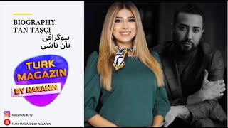 Turk Magazin By Nazanin/بیوگرافی/تان تاشچی/خواننده/ترکی/Tan Tasci/Tan/Tasci /Bioghraphy/Tr/Singer