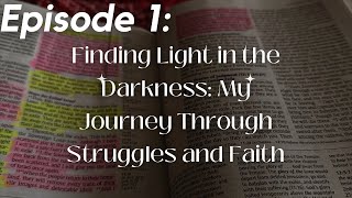 Episode 1 Finding Light In The Darkness My Journey Through Struggles And Faith
