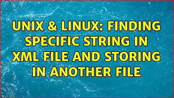 Unix & Linux: Finding specific string in XML file and storing in another file (2 Solutions!!)