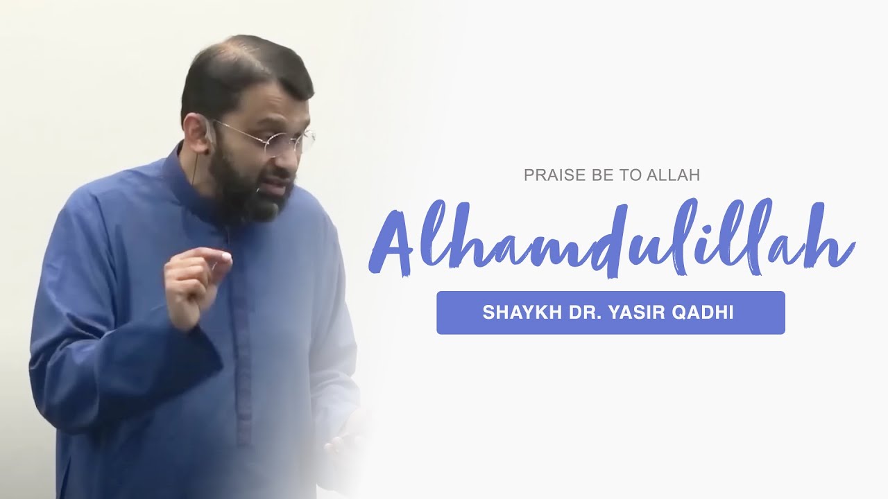 Praise Be to Allah | Shaykh Dr. Yasir Qadhi