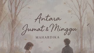 Mahardika - Antara Jumat Dan Minggu (Official Lyric Video)