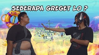 SEBERAPA GREGET LO ?