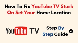 How To Fix YouTube TV Stuck On Set Your Home Location