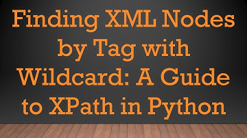 Finding XML Nodes by Tag with Wildcard: A Guide to XPath in Python