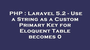 PHP : Laravel 5.2 - Use a String as a Custom Primary Key for Eloquent Table becomes 0