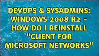 DevOps & SysAdmins: Windows 2008 R2 - How do I reinstall "Client for Microsoft Networks"