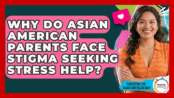 Why Do Asian American Parents Face Stigma Seeking Stress Help? - Parenting the Asian American Way