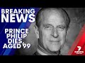 PRINCE PHILLIP DIES | The Duke of Edinburgh dies at 99 | 7NEWS