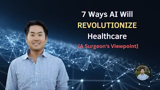 7 Ways AI will Revolutionize Healthcare [A Surgeon's Viewpoint]